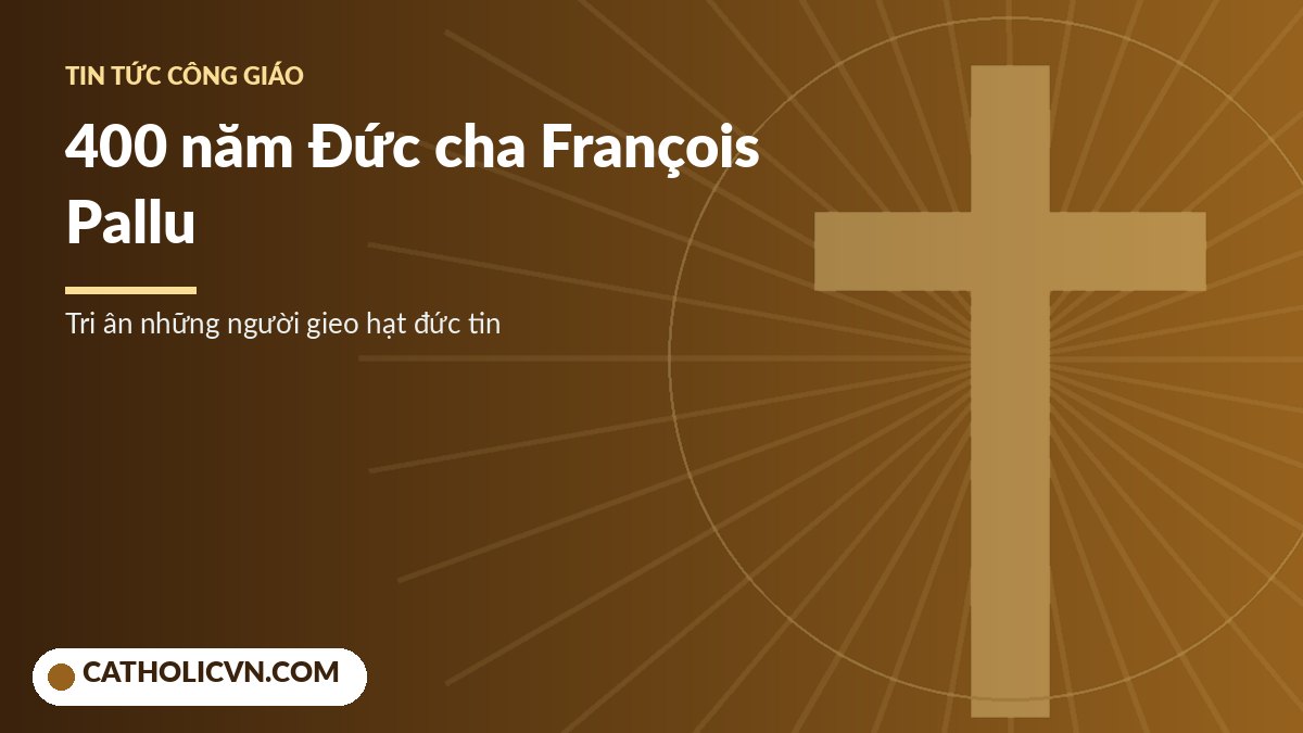 Kỷ niệm 400 năm ngày sinh Đức cha François Pallu